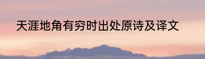 天涯地角有穷时出处原诗及译文