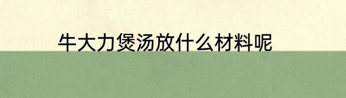 牛大力煲汤放什么材料呢
