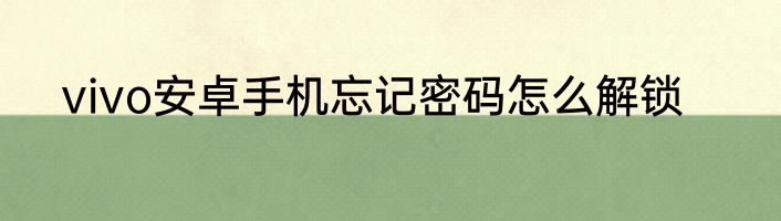 vivo安卓手机忘记密码怎么解锁
