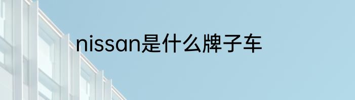 nissan是什么牌子车