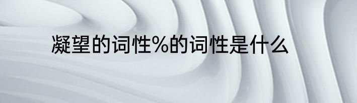 凝望的词性%的词性是什么