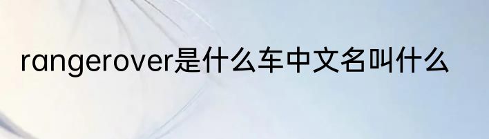 rangerover是什么车中文名叫什么