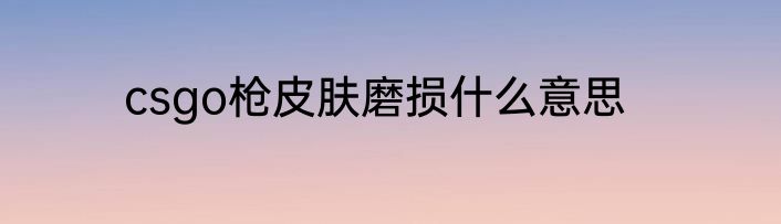 csgo枪皮肤磨损什么意思