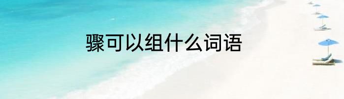 骤可以组什么词语