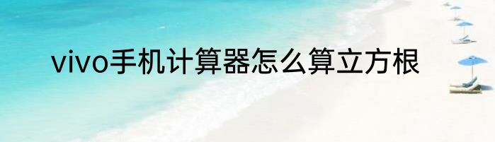 vivo手机计算器怎么算立方根