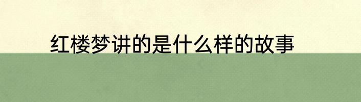 红楼梦讲的是什么样的故事