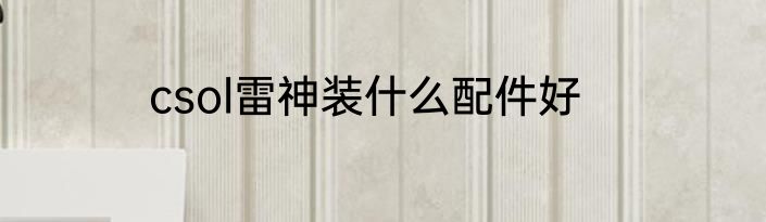 csol雷神装什么配件好