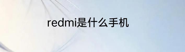 redmi是什么手机