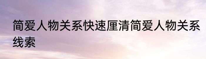 简爱人物关系快速厘清简爱人物关系线索