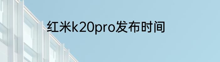 红米k20pro发布时间