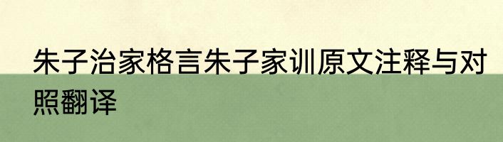 朱子治家格言朱子家训原文注释与对照翻译