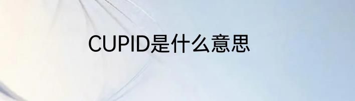 CUPID是什么意思