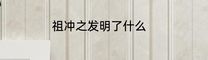 祖冲之发明了什么