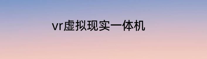 vr虚拟现实一体机