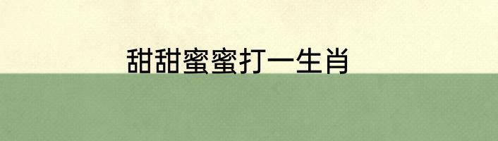 甜甜蜜蜜打一生肖