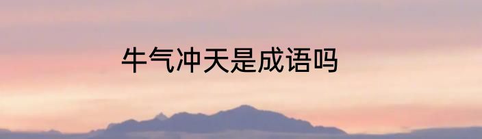 牛气冲天是成语吗