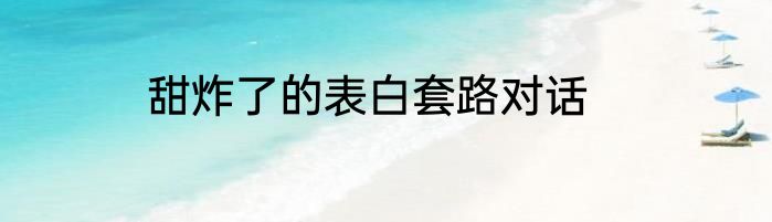 甜炸了的表白套路对话