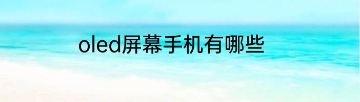 oled屏幕手机有哪些
