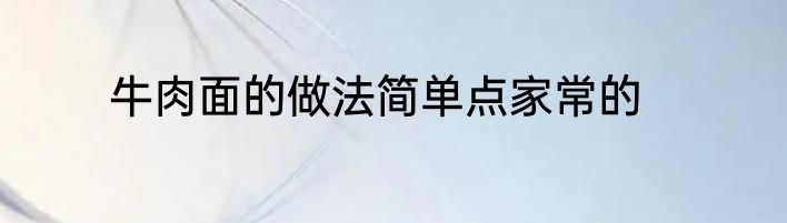 牛肉面的做法简单点家常的