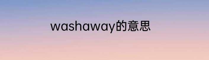 washaway的意思