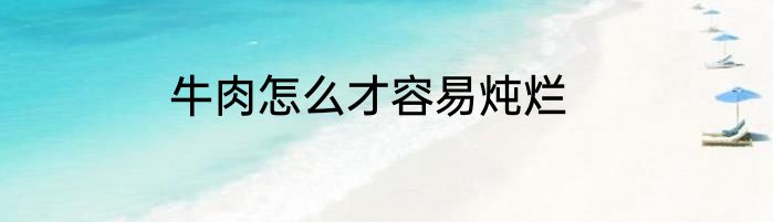 牛肉怎么才容易炖烂