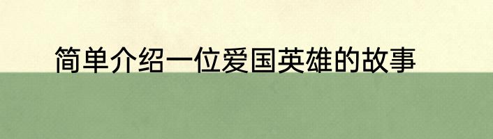 简单介绍一位爱国英雄的故事