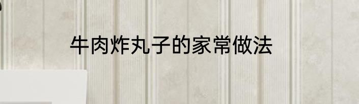 牛肉炸丸子的家常做法