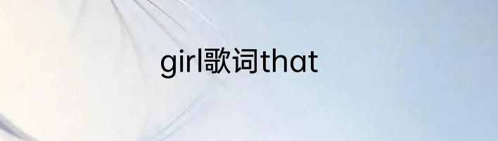 girl歌词that