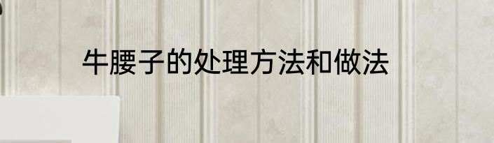 牛腰子的处理方法和做法