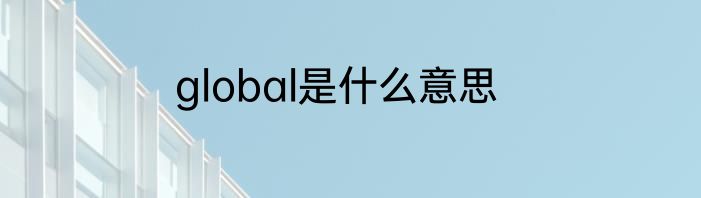 global是什么意思