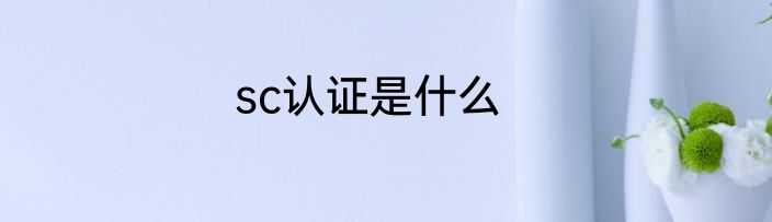 sc认证是什么