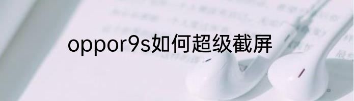 oppor9s如何超级截屏