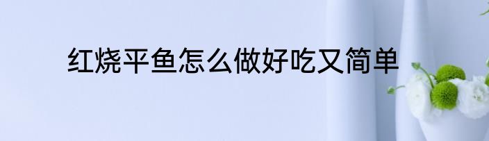 红烧平鱼怎么做好吃又简单