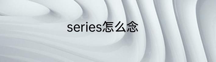 series怎么念