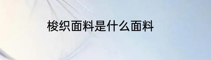 梭织面料是什么面料