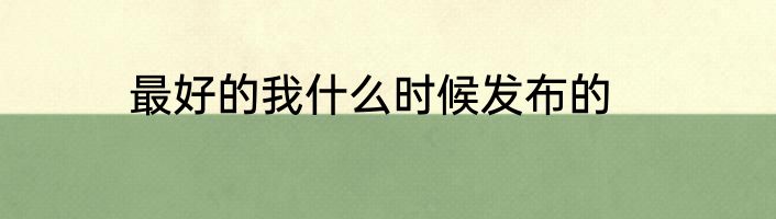 最好的我什么时候发布的