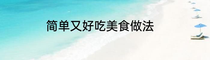 简单又好吃美食做法