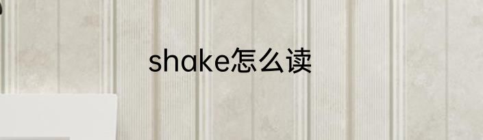 shake怎么读