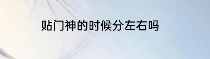 贴门神的时候分左右吗