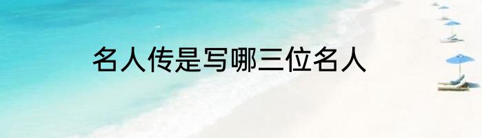 名人传是写哪三位名人