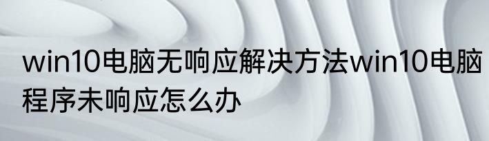 win10电脑无响应解决方法win10电脑程序未响应怎么办