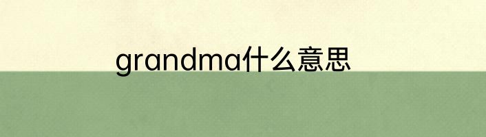 grandma什么意思