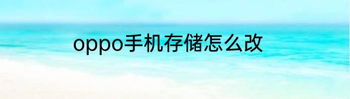oppo手机存储怎么改