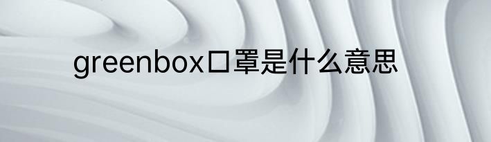 greenbox口罩是什么意思
