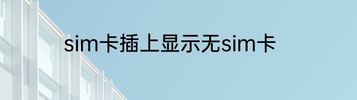 sim卡插上显示无sim卡