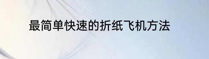 最简单快速的折纸飞机方法