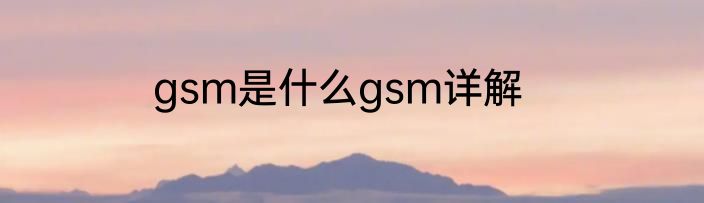 gsm是什么gsm详解