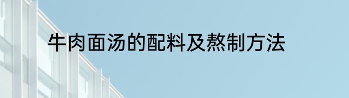牛肉面汤的配料及熬制方法
