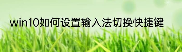 win10如何设置输入法切换快捷键