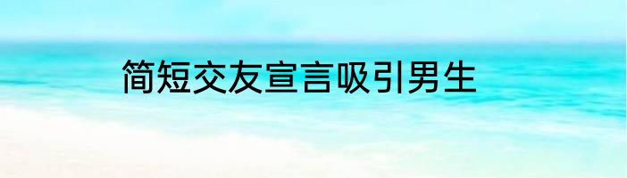 简短交友宣言吸引男生